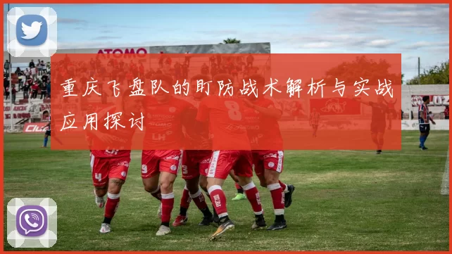 重庆飞盘队的盯防战术解析与实战应用探讨