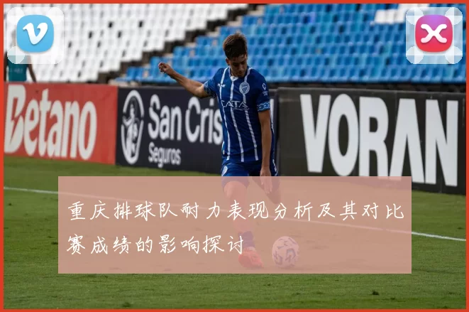 重庆排球队耐力表现分析及其对比赛成绩的影响探讨
