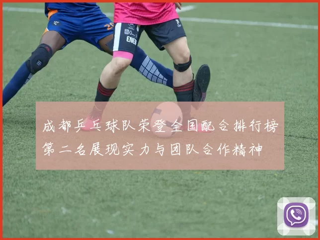 成都乒乓球队荣登全国配合排行榜第二名展现实力与团队合作精神
